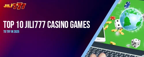 Top 10 jili777 Casino Games to Try in 2025